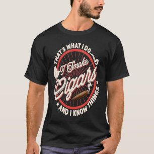 That's What I Do I Smoke Cigars And I Know Things T-Shirt