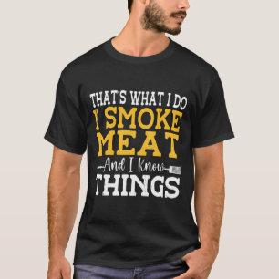 That's What I Do I Smoke Meat And I Know Things Bb T-Shirt