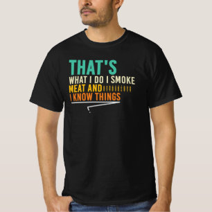 That's What I Do I Smoke Meat And I Know Things T-Shirt