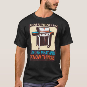 Thats What I Do I Smoke Meat And I Know Things T-Shirt