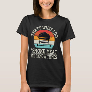 That's What I Do I Smoke Meat I Know Things BBQ Ma T-Shirt