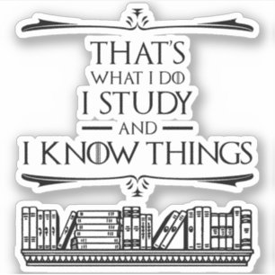 That's What I Do - I Study And I Know Things