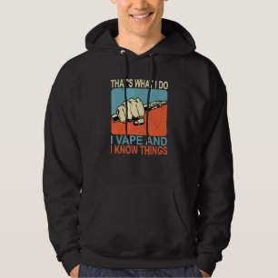 Thats What I Do I Vape And I Know Things Hoodie