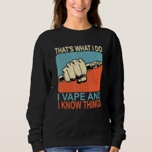 Thats What I Do I Vape And I Know Things Sweatshirt