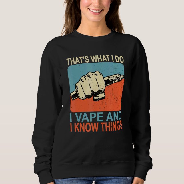 Thats What I Do I Vape And I Know Things Sweatshirt (Front)