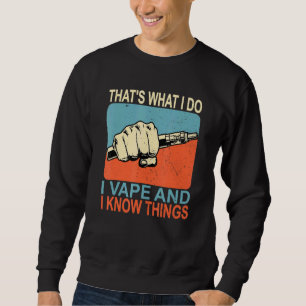 Thats What I Do I Vape And I Know Things Sweatshirt