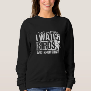 That's What I Do I Watch Birds And I Know Things B Sweatshirt
