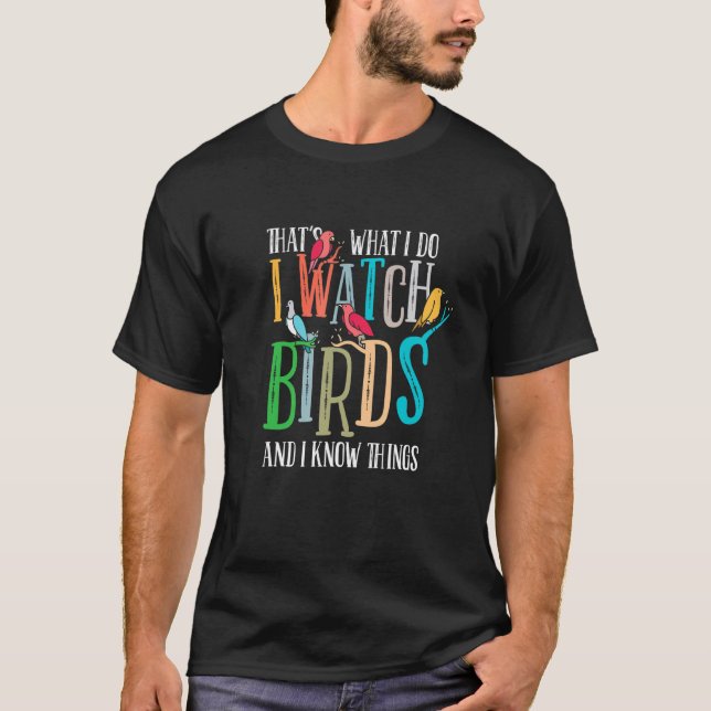 That's What I Do I Watch Birds And I Know Things B T-Shirt (Front)