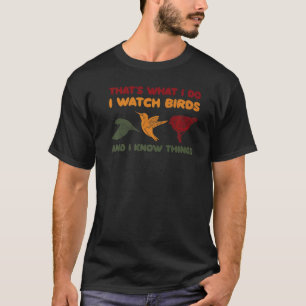 That's What I Do I Watch Birds And I Know Things D T-Shirt