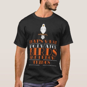 That's What I Do I Watch Birds And I Know Things T-Shirt