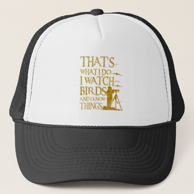That's What I Do I Watch Birds And I Know Things Trucker Hat (Front)