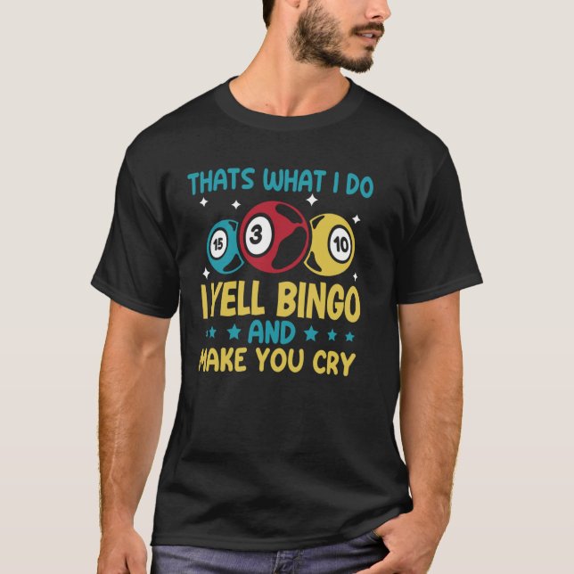 Thats what i do i yell Bingo and make you cry Bing T-Shirt (Front)