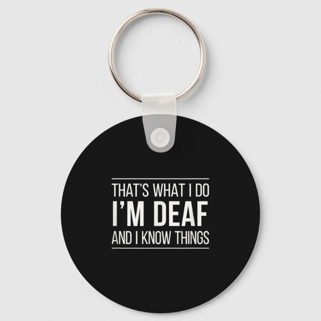 That's What I Do - I'm Deaf And I Know Things -  Key Ring (Front)
