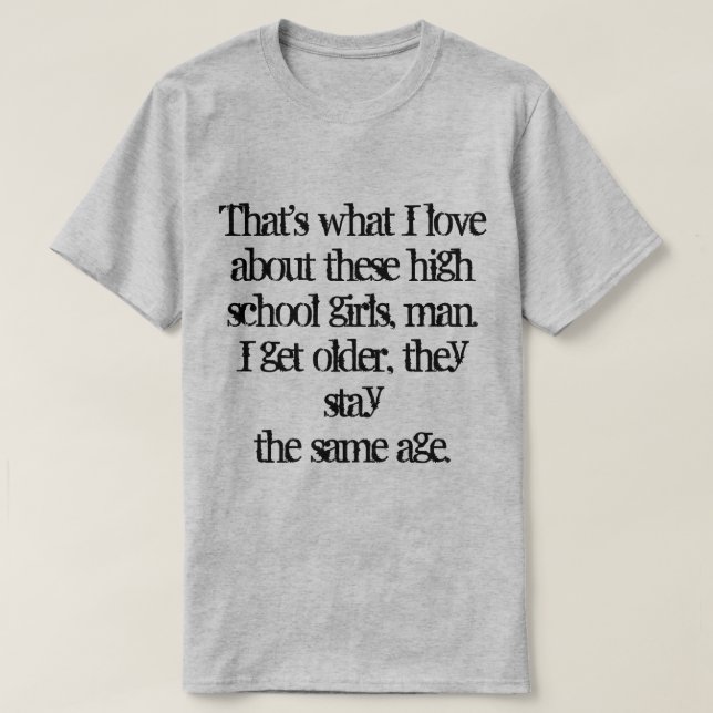 That's what I love about these high school girls.. T-Shirt (Design Front)