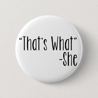 "That's What" -She 6 Cm Round Badge