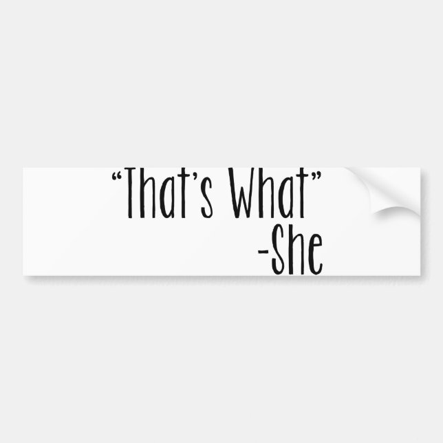 "That's What" -She Bumper Sticker (Front)