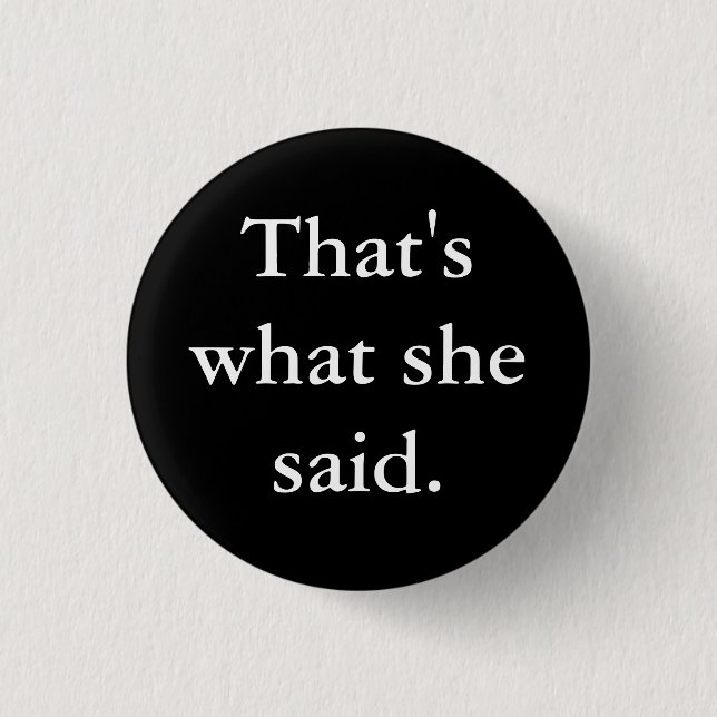 That's what she said. 3 cm round badge (Front)