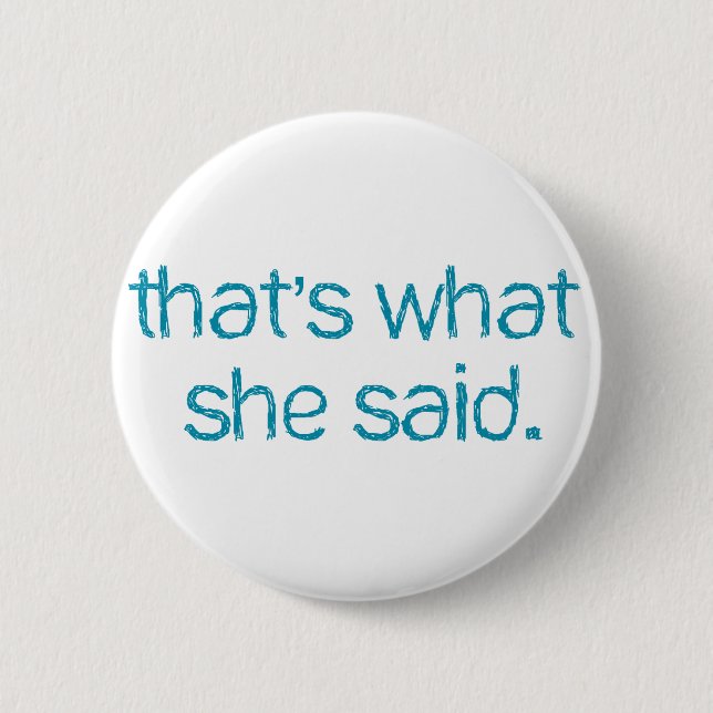thats what she said 6 cm round badge (Front)