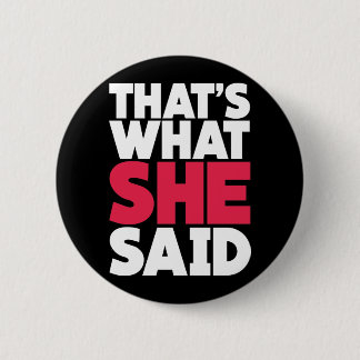 That's What She Said 6 Cm Round Badge