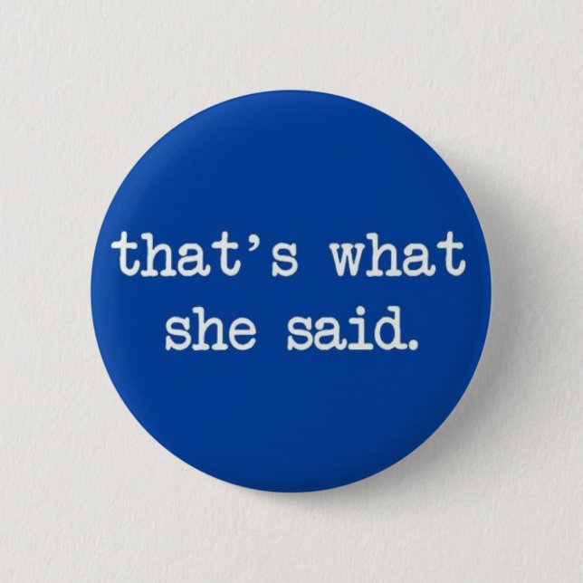 that's what she said. 6 cm round badge (Front)