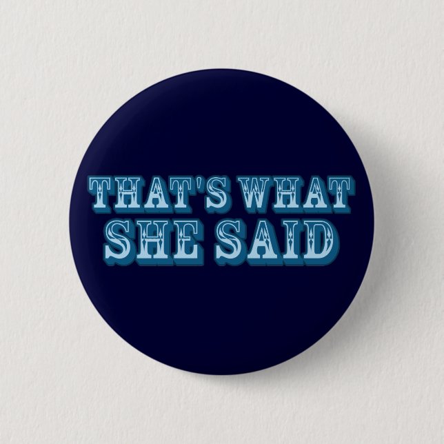 That's What She Said 6 Cm Round Badge (Front)