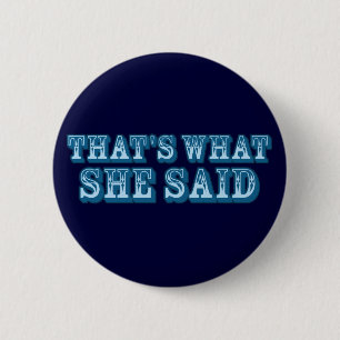 That's What She Said 6 Cm Round Badge