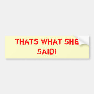 Thats What She Said! Bumper Sticker
