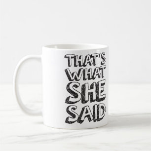 That's What She Said Coffee Mug