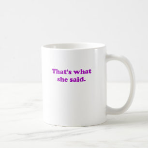 Thats What She Said. Coffee Mug