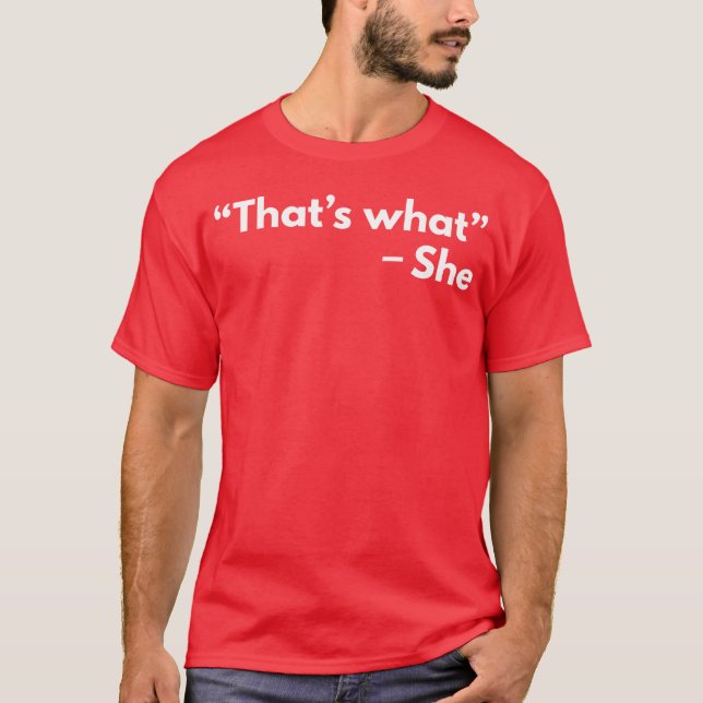 Thats What She Said Funny Quotesshirt gift T-Shirt (Front)