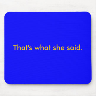 That's what she said. mouse pad