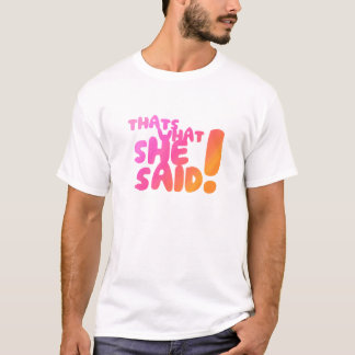 Thats What She Said! T-Shirt