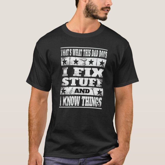 Thats What This Dad Does I Fix Stuff And I Know Th T-Shirt (Front)