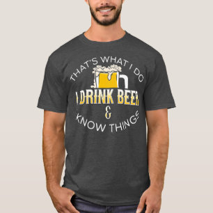 Thats What We Do I Drink Beer Know Things beer T-Shirt