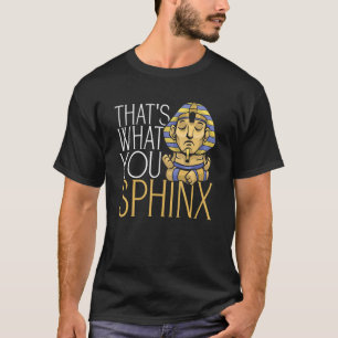 That's What You Sphinx Pharaoh Ancient Egyptian My T-Shirt