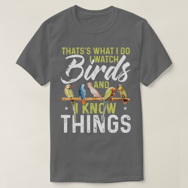 Thatss What I Do I Watch Birds And I Know Things B T-Shirt (Design Front)