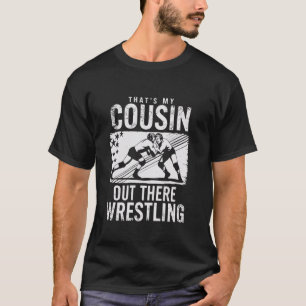 Thatu2019s My Cousin Out There Funny Wrestling Fam T-Shirt