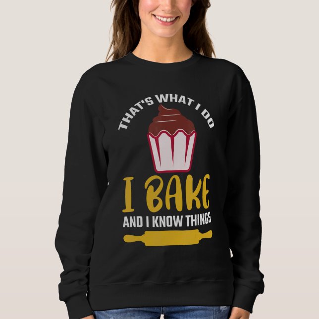 Thatu2019s what I do I Bake And I know things   Ba Sweatshirt (Front)