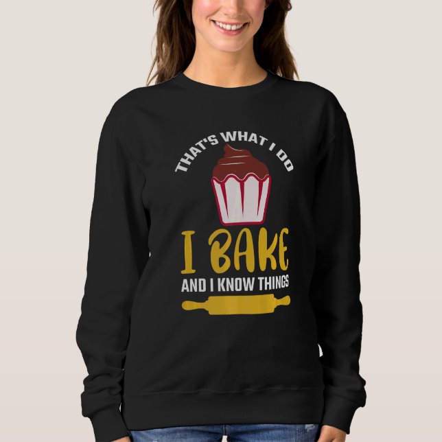 Thatu2019s what I do I Bake And I know things  Bak Sweatshirt (Front)