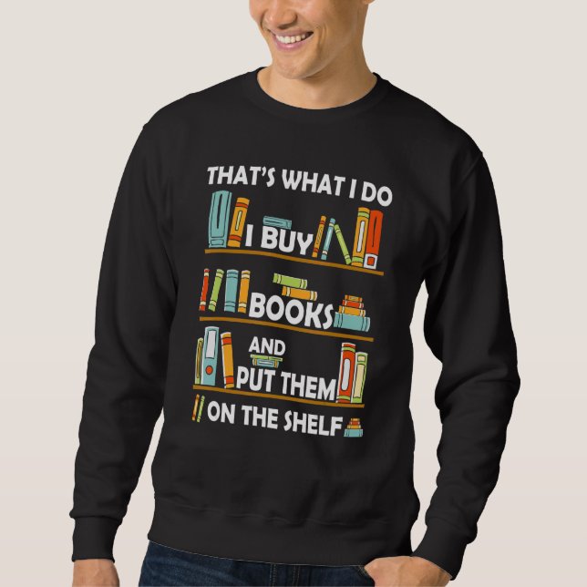 Thatu2019s What I Do I Buy Books And Put Them On T Sweatshirt (Front)