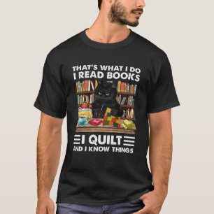 Thatu2019s what I do I Quilt and I know things Ca T-Shirt