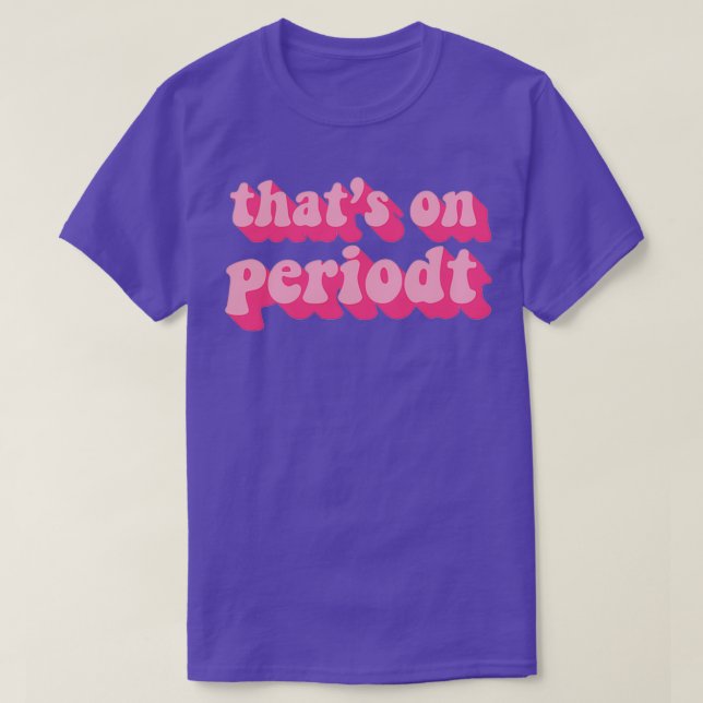 THATx27S ON PERIODT T-Shirt (Design Front)