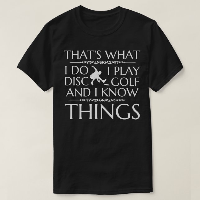 Thatx27s What I Do Play Disc Golf and Know Things  T-Shirt (Design Front)
