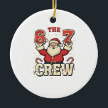 The 6 7 Crew Funny Santa Christmas Meme  Ceramic Ornament<br><div class="desc">67 Christmas Meme,  Six Seven Santa,  Trendy Xmas Humor,  Viral Christmas 67,  Santa 67 Vibe,  Jolly Number Meme,  Festive 67 Trend,  Modern Santa Quote,  Christmas 67 Shirt,  Holiday Number Joke,  Six Seven Holiday,  Cool Xmas Meme,  Funny Santa Slang,  Christmas Crew 67,  Meme Lover Gift</div>