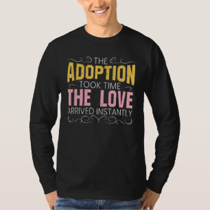 The Adoption Took Time The Love Arrived Instantly T-Shirt