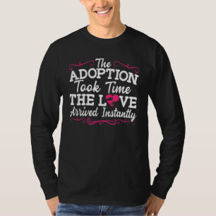 The Adoption Took Time The Love Arrived Instantly T-Shirt