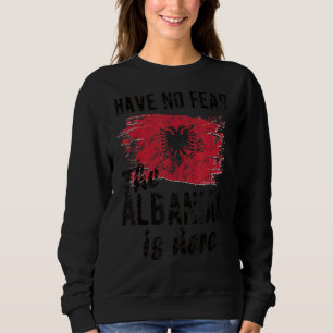 The Albanian Is Here Albania Flag Albanian Roots Sweatshirt