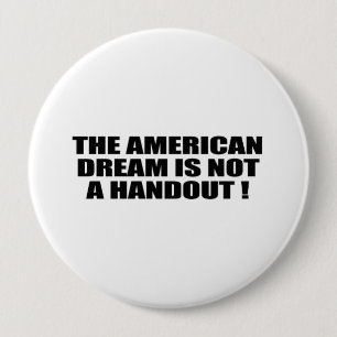 THE AMERICAN DREAM IS NOT A HANDOUT 10 CM ROUND BADGE