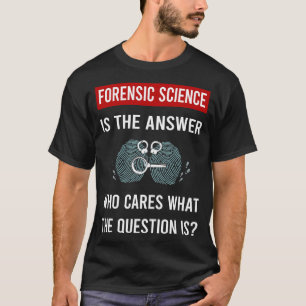 The Answer Forensic Science Forensics T-Shirt