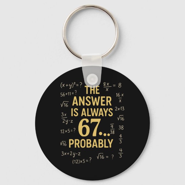 The Answer Is Always 67 Probly Math Teacher Mathem Key Ring (Front)